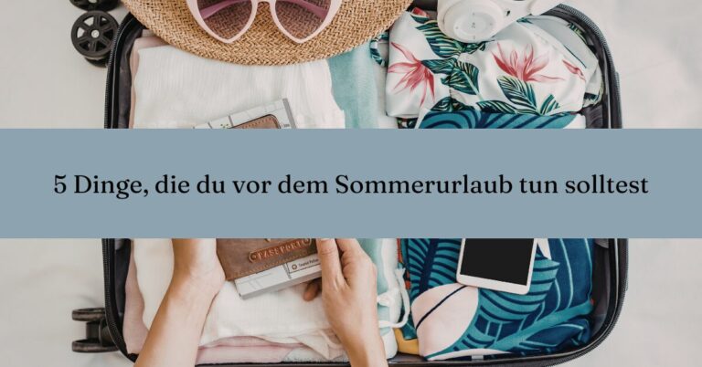 Beitragsbild, diese 5 Dinge solltest du vor dem Sommerurlaub erledigen